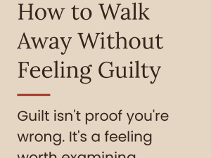 How to Walk Away Without Feeling Guilty